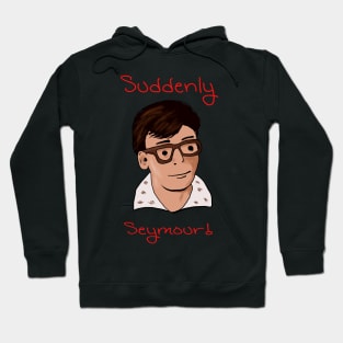 Suddenly Seymour Hoodie